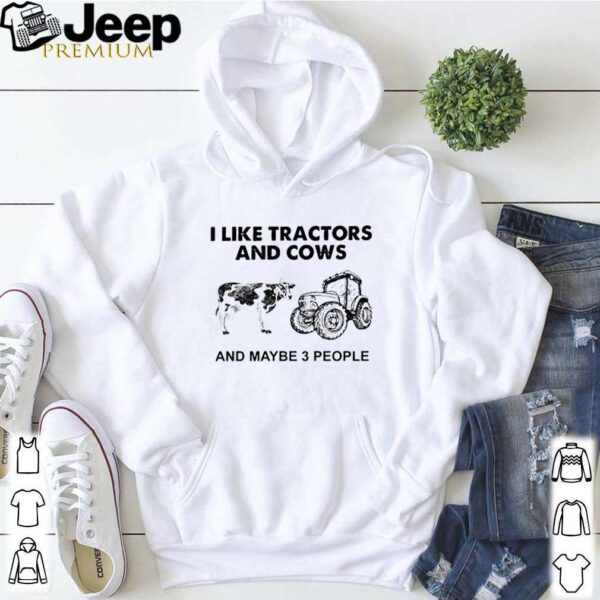 I like tractors and cows and maybe 3 people shirt