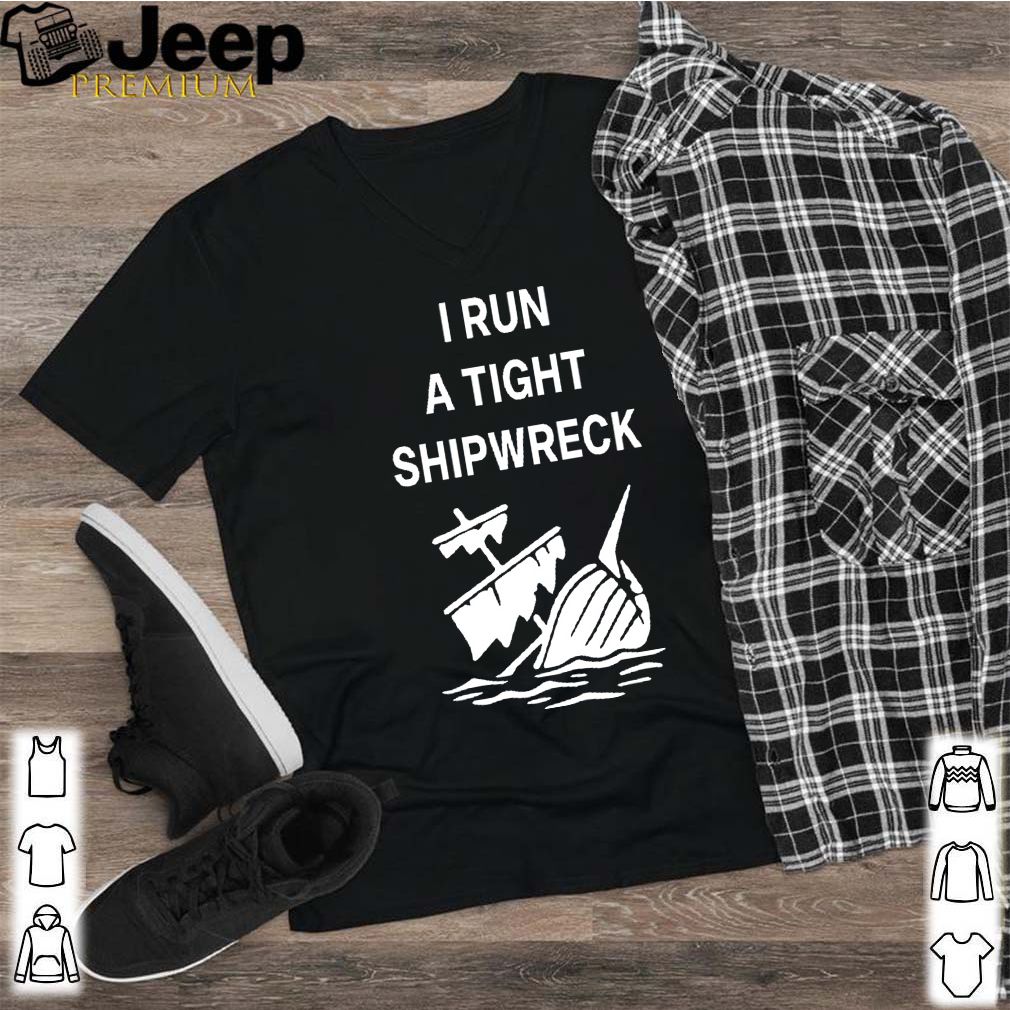 I run a tight shipwreck shirt 2
