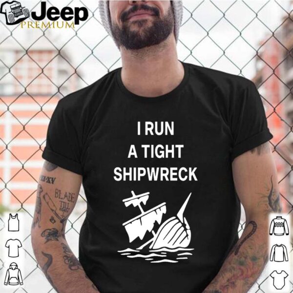 I run a tight shipwreck shirt