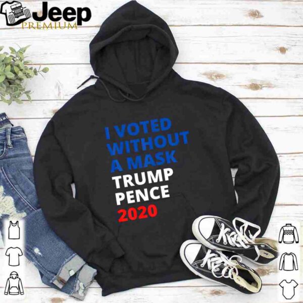 I voted without a mask hoodie, sweater, longsleeve, shirt v-neck, t-shirt