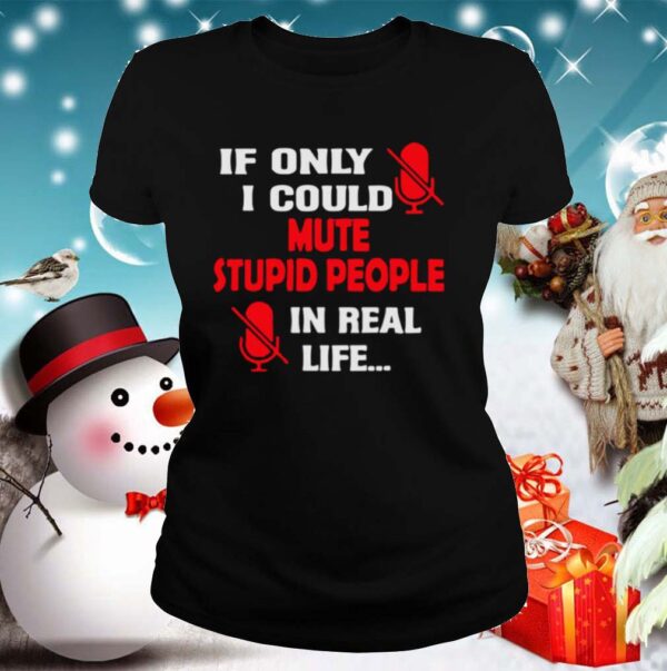 If Only I Could Mute Stupid People In Real Life hoodie, sweater, longsleeve, shirt v-neck, t-shirt 2