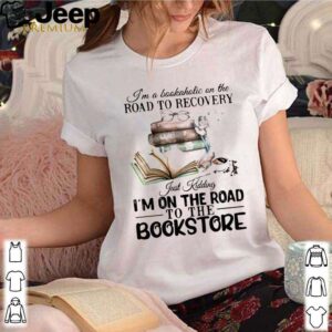 I’m A Bookaholic On The Road To Recovery Just Kidding I’m On The Road To The Bookstore 2020 hoodie, sweater, longsleeve, shirt v-neck, t-shirt