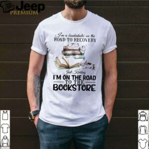 I’m A Bookaholic On The Road To Recovery Just Kidding I’m On The Road To The Bookstore 2020 shirt