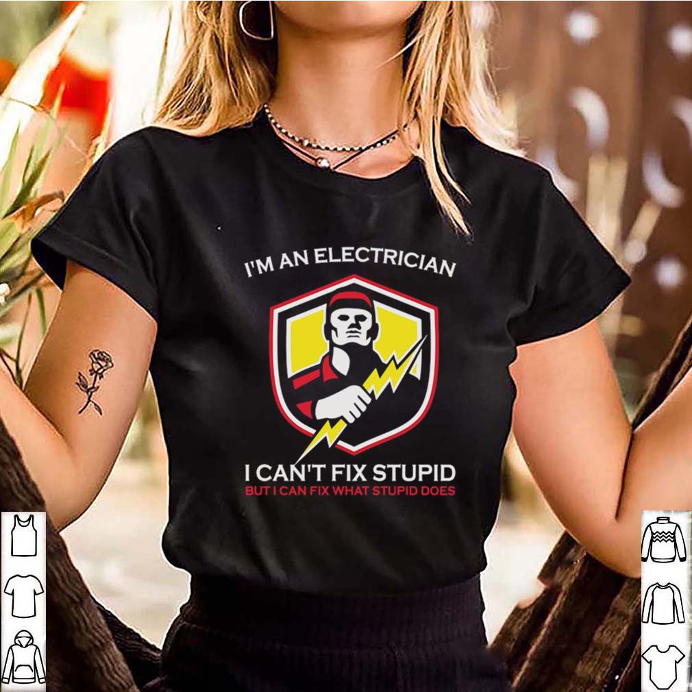 Im An Electrician I Cant Fix Stupid But I Can Fix What Does shirt 3