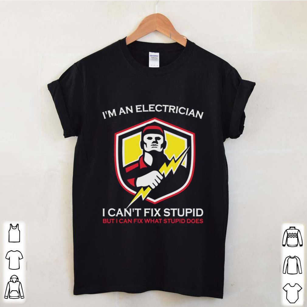 Im An Electrician I Cant Fix Stupid But I Can Fix What Does shirt 4