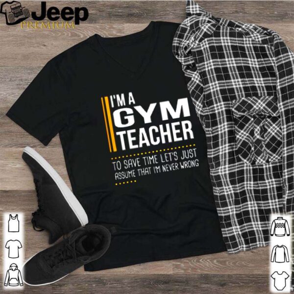I’m a gym teacher to save time let’s just assume that i’m never wrong hoodie, sweater, longsleeve, shirt v-neck, t-shirt