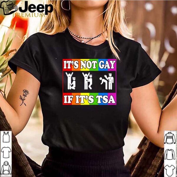 It’s not gay if it’s TSA hoodie, sweater, longsleeve, shirt v-neck, t-shirt