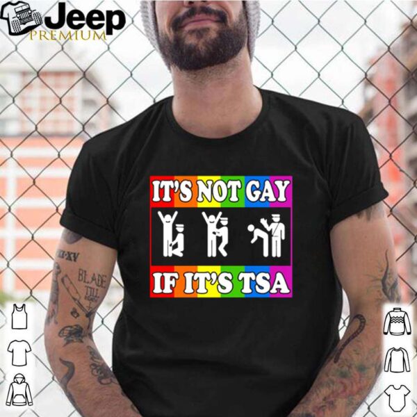 It’s not gay if it’s TSA hoodie, sweater, longsleeve, shirt v-neck, t-shirt