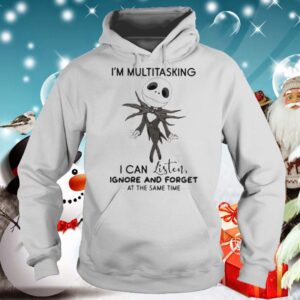 Jack skellington im multitasking i can listen ignore and forget at the same time hoodie, sweater, longsleeve, shirt v-neck, t-shirt 5