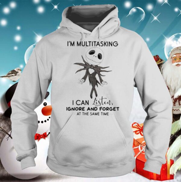 Jack skellington im multitasking i can listen ignore and forget at the same time hoodie, sweater, longsleeve, shirt v-neck, t-shirt 5