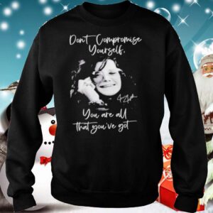 Janis joplin dont compromise yourself you are all youve got signature shirt 1
