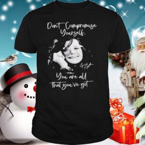 Janis joplin dont compromise yourself you are all youve got signature shirt 2