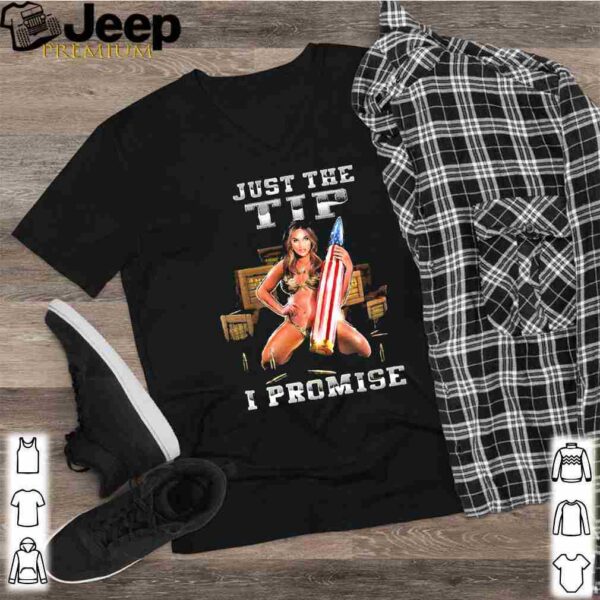 Just The Tip I Promise Shirt