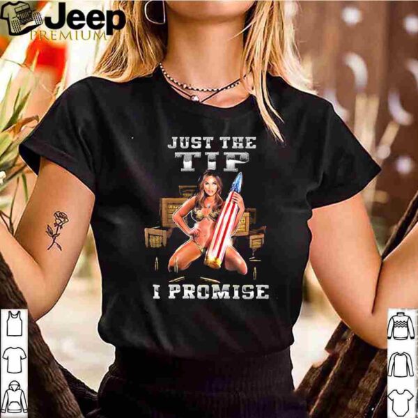 Just The Tip I Promise Shirt