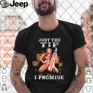 Just The Tip I Promise Shirt