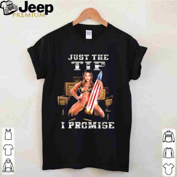 Just The Tip I Promise Shirt