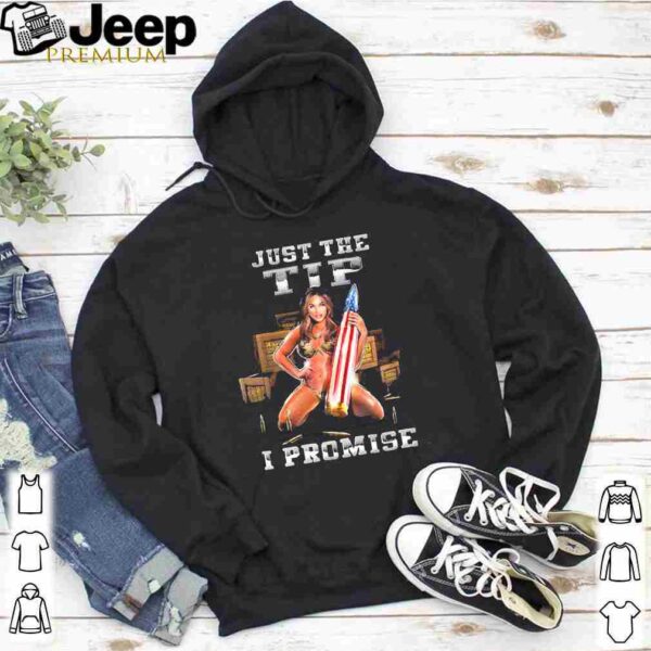Just The Tip I Promise Shirt