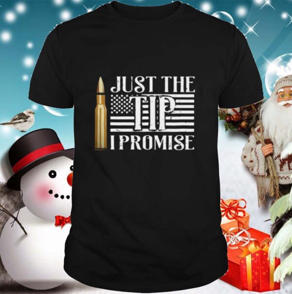 Just The Tip I Promise shirts