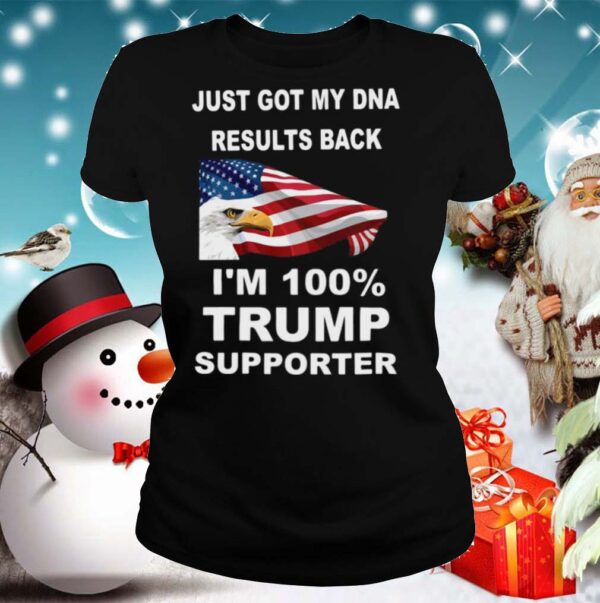 Just got my DNA results back Im 100 percent trump supporter hoodie, sweater, longsleeve, shirt v-neck, t-shirt 2