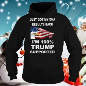 Just got my DNA results back Im 100 percent trump supporter hoodie, sweater, longsleeve, shirt v-neck, t-shirt 3