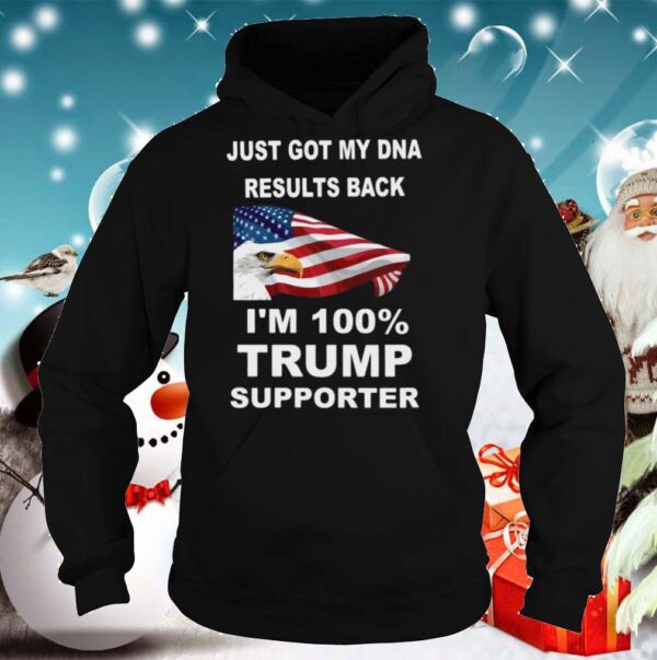 Just got my DNA results back Im 100 percent trump supporter hoodie, sweater, longsleeve, shirt v-neck, t-shirt 3