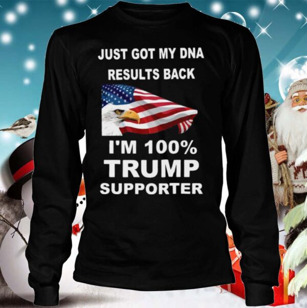 Just got my DNA results back Im 100 percent trump supporter hoodie, sweater, longsleeve, shirt v-neck, t-shirt 4