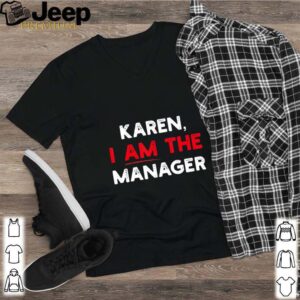 Karen I am the Manager hoodie, sweater, longsleeve, shirt v-neck, t-shirt