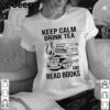 Keep Calm Drink Tea And Read Books hoodie, sweater, longsleeve, shirt v-neck, t-shirt