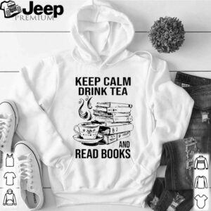 Keep Calm Drink Tea And Read Books hoodie, sweater, longsleeve, shirt v-neck, t-shirt