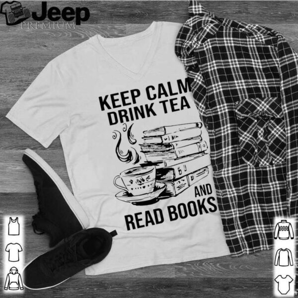 Keep Calm Drink Tea And Read Books hoodie, sweater, longsleeve, shirt v-neck, t-shirt