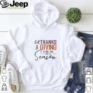 Let thanks and giving be more than just a season shirt