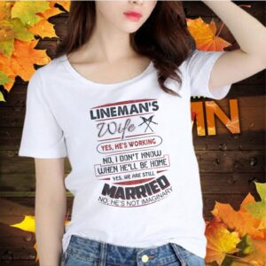 Lineman’s wife yes he’s working no i don’t know when he’ll be home yes we are still married no he’s not imaginary shirt