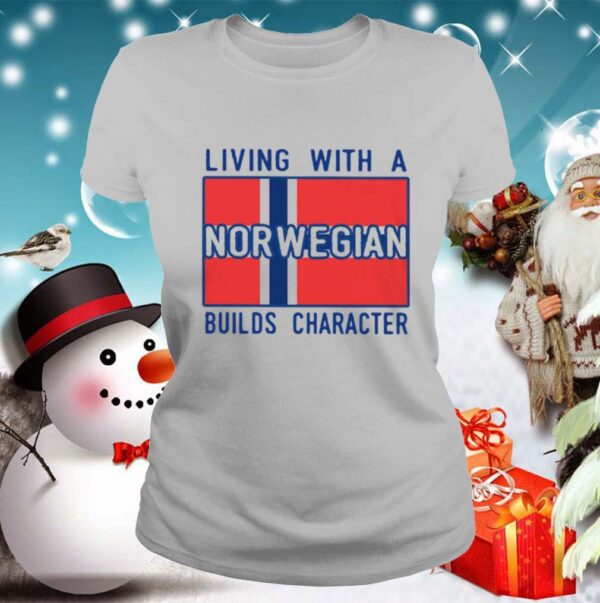 Living With Norwegian Builds Character shirt
