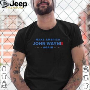 Make America John Wayne again shirt