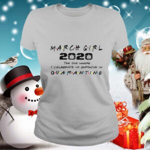 March Girl 2020 The One Where I Celebrate My Birthday Quarantine COVID 19 shirt