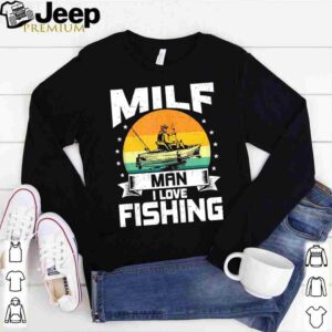 Milf Man I Love Fishing Funny Fly Fishing hoodie, sweater, longsleeve, shirt v-neck, t-shirt 1
