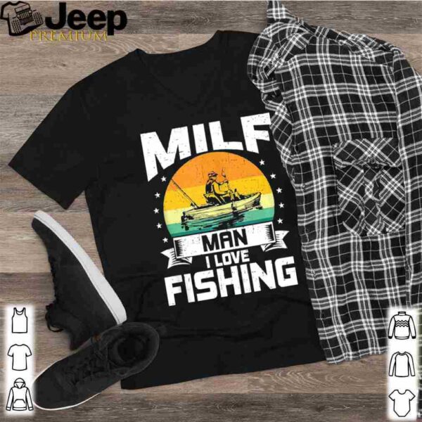 Milf Man I Love Fishing Funny Fly Fishing hoodie, sweater, longsleeve, shirt v-neck, t-shirt
