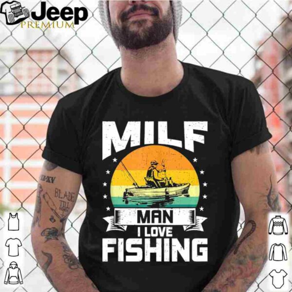 Milf Man I Love Fishing Funny Fly Fishing hoodie, sweater, longsleeve, shirt v-neck, t-shirt