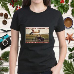 Motorbike Everything Will Kill You So Choose Something Fun shirt