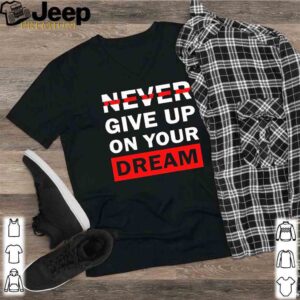 Never Give Up On Your Dreams Shirt 2