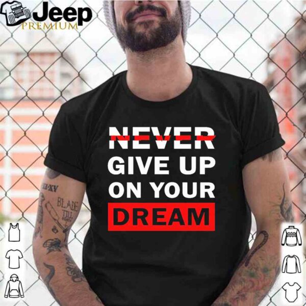 Never Give Up On Your Dreams Shirt