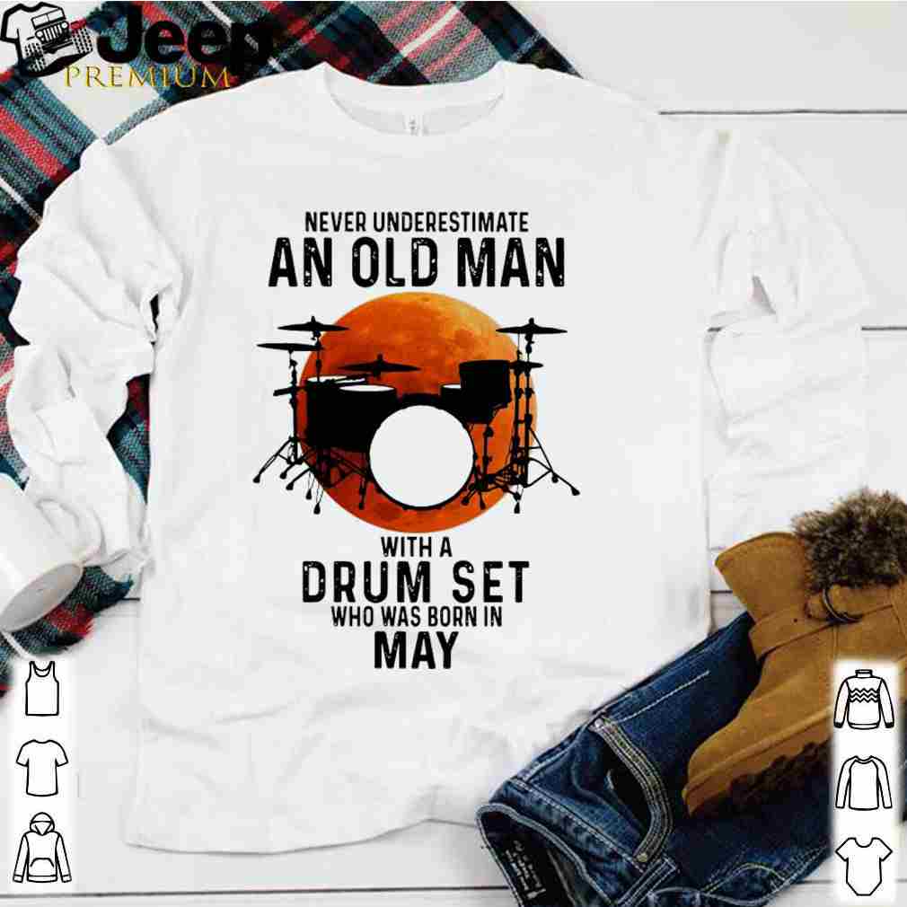 Never Underestimate An Old Man With A Drum Set Who Was Born In May Moon Shirt 1