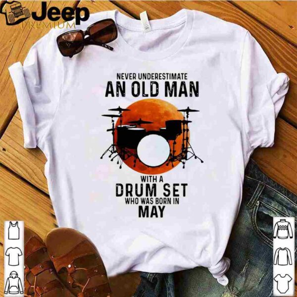 Never Underestimate An Old Man With A Drum Set Who Was Born In May Moon Shirt