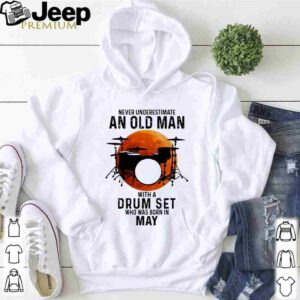 Never Underestimate An Old Man With A Drum Set Who Was Born In May Moon