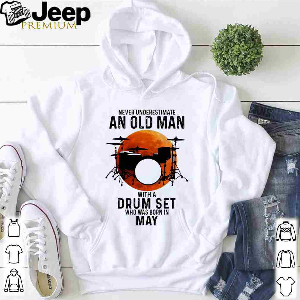 Never Underestimate An Old Man With A Drum Set Who Was Born In May Moon Shirt 5