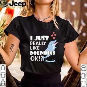 Niedliches Delphin Geschenk I Just Really Like Dolphins OK hoodie, sweater, longsleeve, shirt v-neck, t-shirt