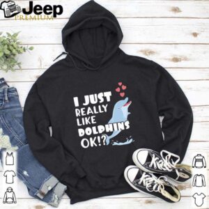 Niedliches Delphin Geschenk I Just Really Like Dolphins OK shirt