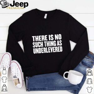 No Such Thing As Underlevered Funny Town Hall Trump Quote shirt