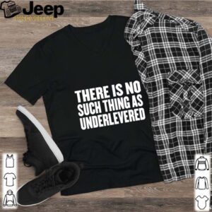 No Such Thing As Underlevered Funny Town Hall Trump Quote hoodie, sweater, longsleeve, shirt v-neck, t-shirt