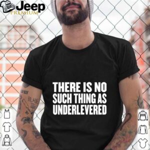 No Such Thing As Underlevered Funny Town Hall Trump Quote shirt